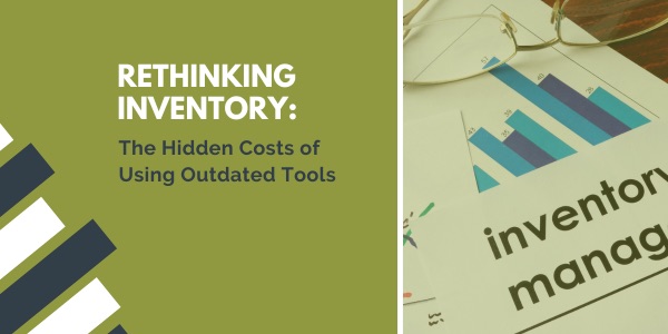 Rethinking Inventory: The Hidden Costs of Using Outdated Tools